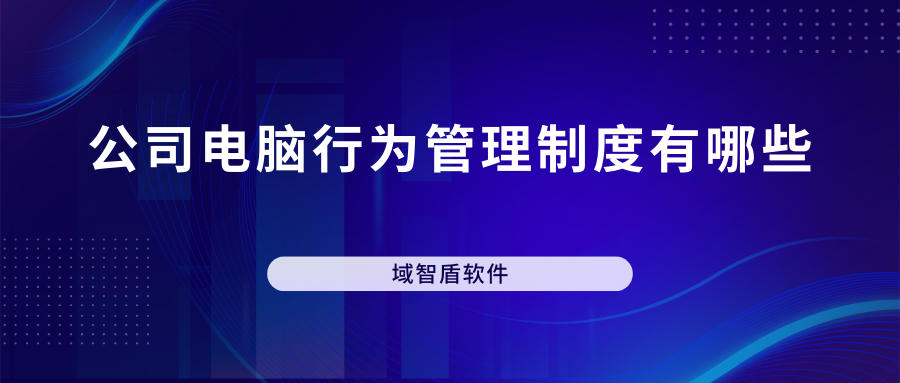 公司电脑行为管理制度有哪些（三大电脑管理制度）(图1)