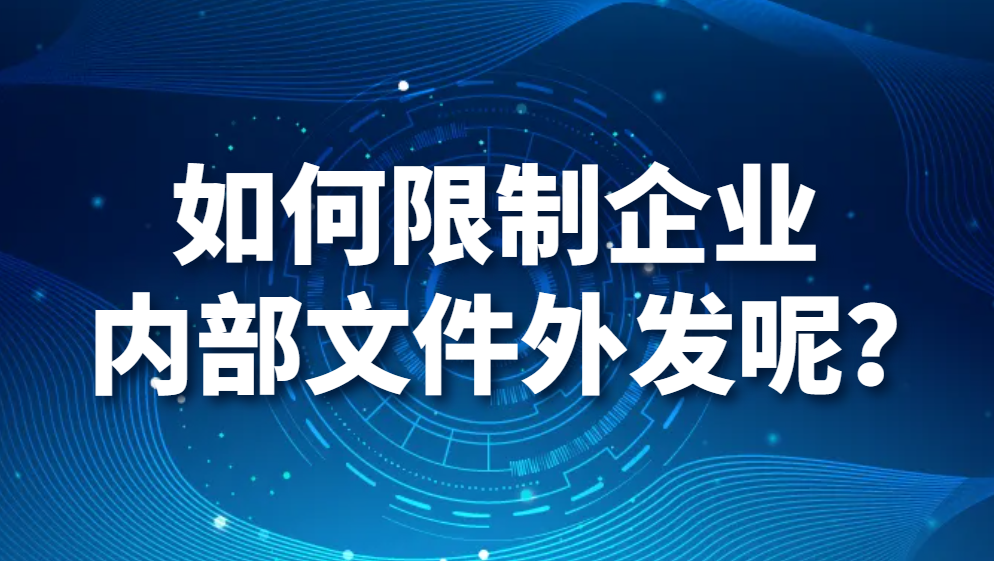 如何限制企业内部文件外发呢？(图1)