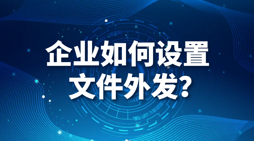 企业如何设置文件外发？(图1)