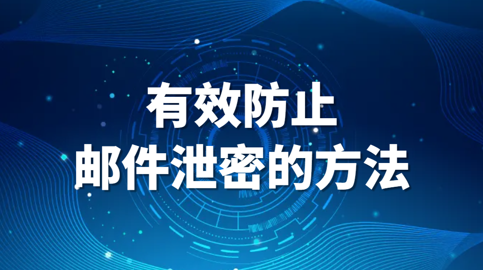 邮件如何防泄密？有效防止邮件泄密的方法（纯干货）(图1)