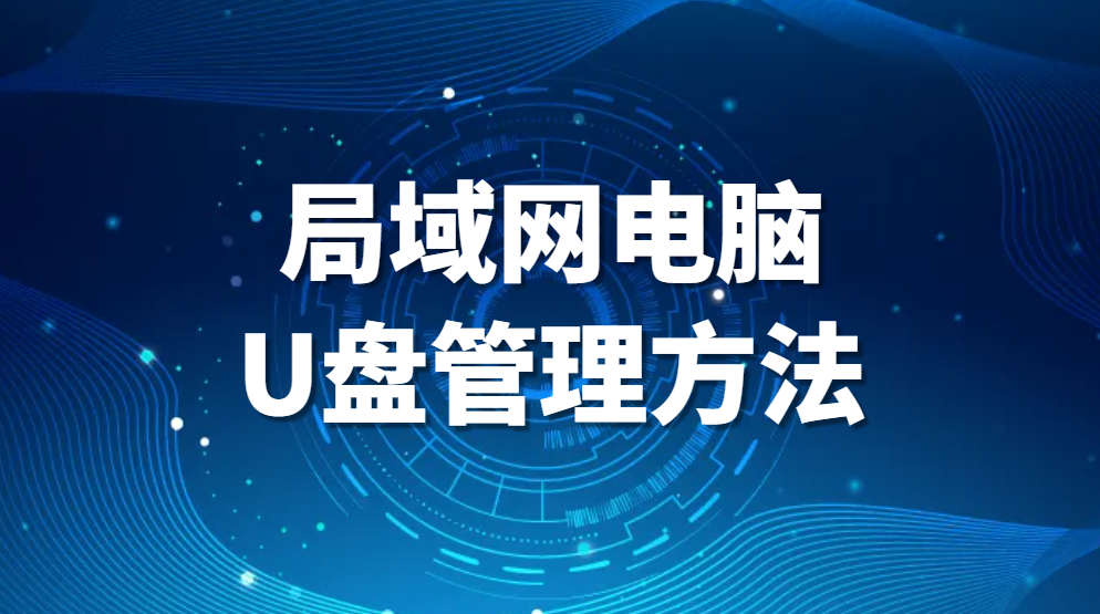 U盘文件管理，局域网电脑U盘管理方法(图1)