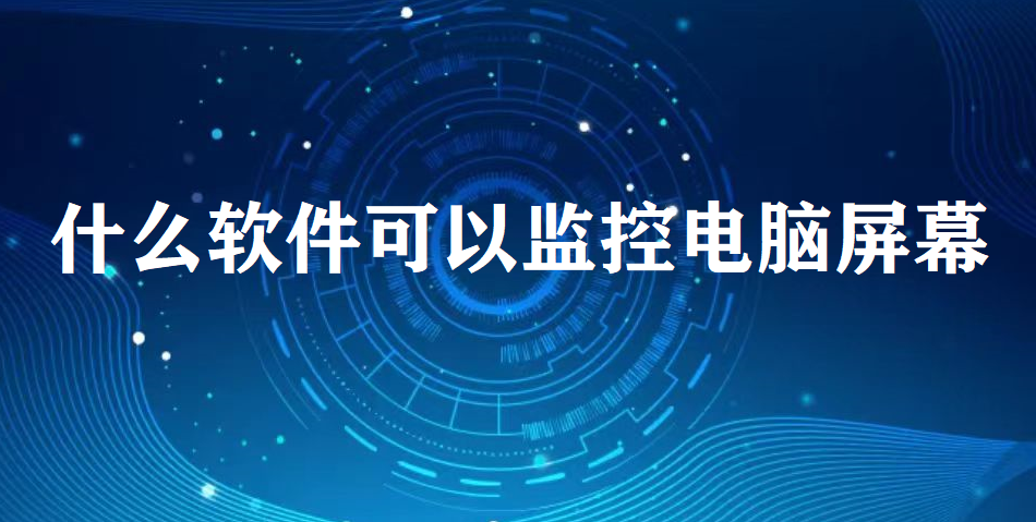 什么软件可以监控电脑屏幕?(图1)