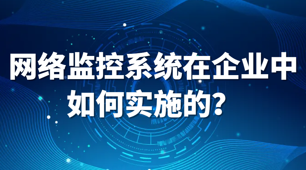 网络监控系统在企业中如何实施的？(图1)