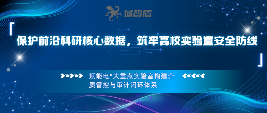 守护前沿科研核心数据，构建高校实验室安全体系 —— 域智盾赋