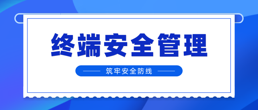 终端安全管理——一体化管控终端风险，筑牢企业内网安全防线(图1)
