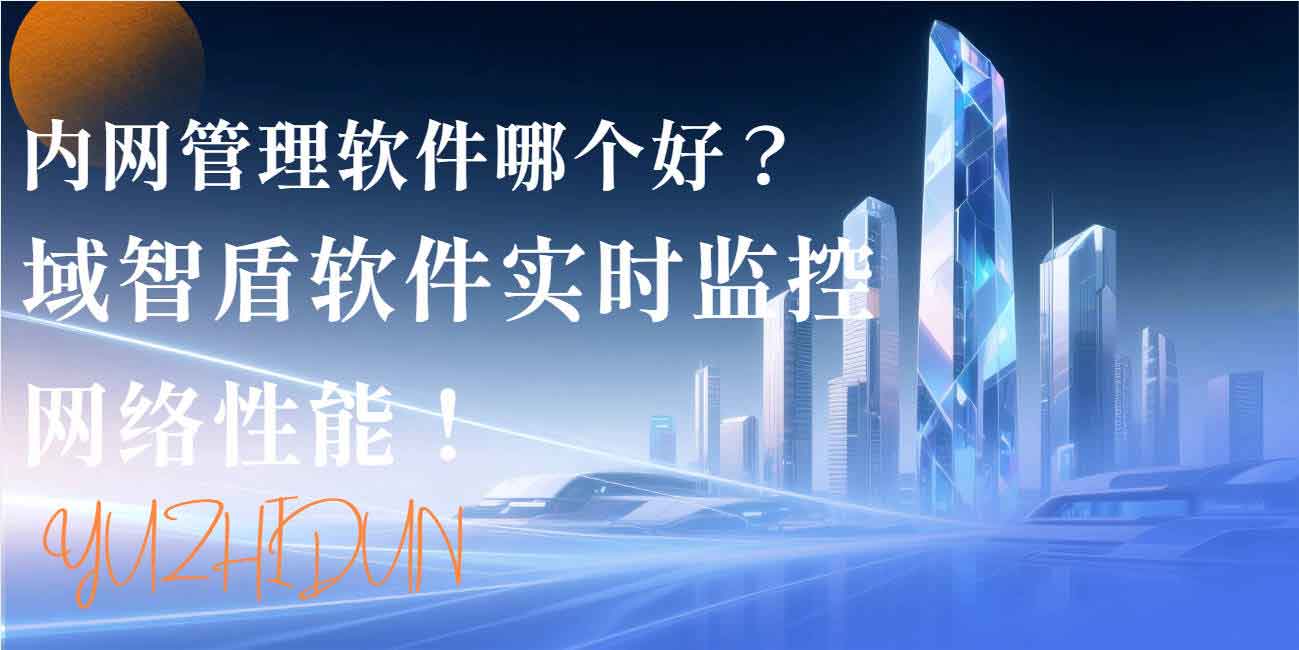 内网管理软件哪个好？域智盾软件实时监控网络性能！(图1)